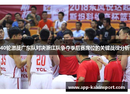 40轮激战广东队对决浙江队争夺季后赛席位的关键战役分析